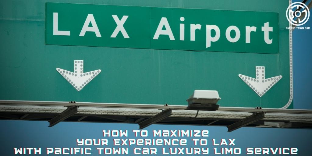 How to Maximize your Experience to LAX with Pacific Town Car Luxury Limo Service luxury limo service in san francisco, CA