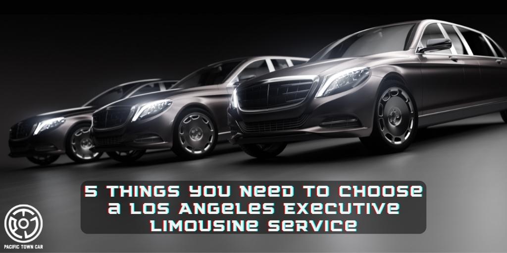 5 Things You Need to Choose a Los Angeles Executive Limousine Service luxury limo service in los angeles, CA